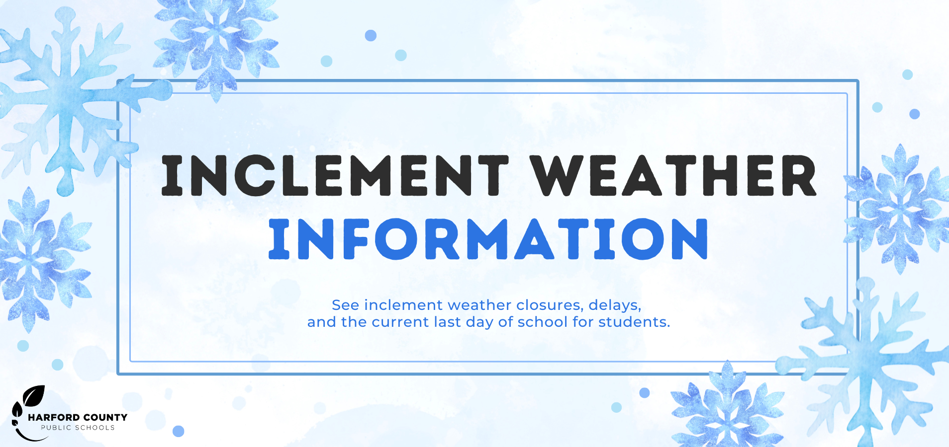 Inclement Weather Information- Inclement weather closures, delays, and the current last day of school for students.