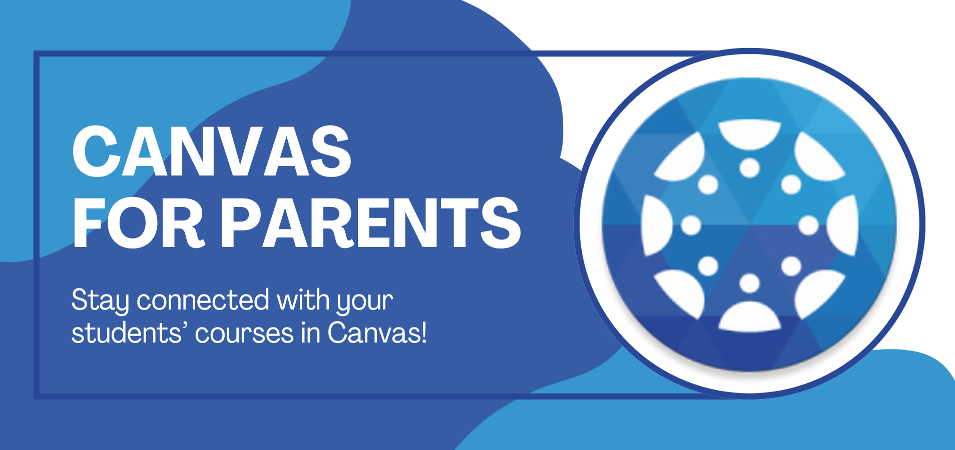 Canvas for Parents. Stay connected with your students’ courses in Canvas!